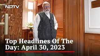 Top Headlines Of The Day: April 30, 2023