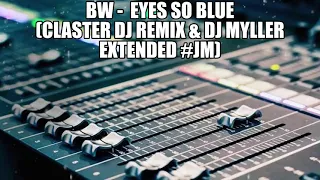 BW  -  Eyes So Blue (CLASTER DJ Remix & Dj Myller Extended #JM)