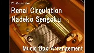 Renai Circulation/Nadeko Sengoku [Music Box] (Anime "Bakemonogatari: Nadeko Snake" OP)