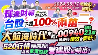 【瘋狂股市福利社】輝達財報將公布 台股下週100%兩萬二?大航海時代來臨? 00940剔除21檔 換股後績效變好?520行情剛開始!為何重電跌 營建卻噴出?║張貽程、楊育華、林鈺凱║2024.5.17