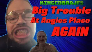 Big Trouble at Angies Place AGAIN