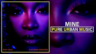 Ray BLK - Mine | Pure Urban Music
