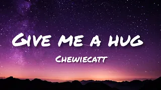 Give Me A Hug - Song by Chewiecatt