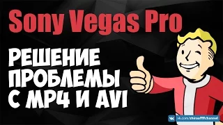 Sony Vegas Pro. Не открывает AVI и MP4. Решение проблемы.