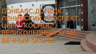 #Донецк  ДОНБАСС.ДНР. ЛЕНИНСКИЙ ПРОСПЕКТ .ЦИРК"КОСМОС" , ХРАМ СВ,ПЕТРА и ФЕВРОНИИ. ВЕЧНЫЙ ОГОНЬ...