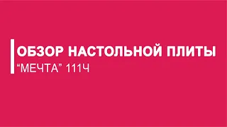 ОБЗОР НАСТОЛЬНОЙ ПЛИТЫ МЕЧТА 111Ч