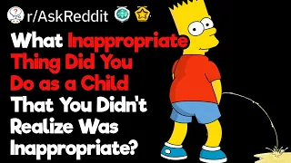 What Inappropriate Thing Did You Do as a Child?