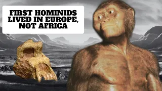 First Hominids Lived and Evolved in Europe, Not Africa, According to Scientists