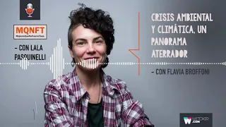 MQNFT PODCAST. Crisis climática y ambiental, un panorama aterrador con Flavia Broffoni.