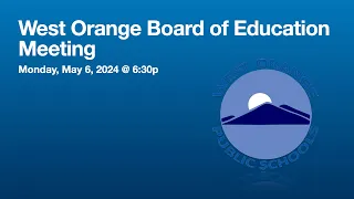 West Orange Board of Education Meeting, Monday, 5/06/2024 @ 6:30pm