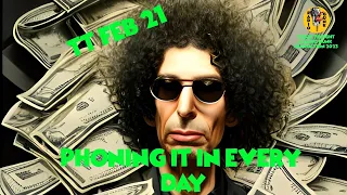 TT Feb 21 - Howard Stern phoning it in EVERY DAY!