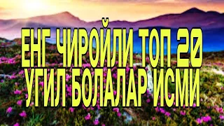 TOP 20 ENG CHIROYLI O'G'IL BOLALAR ISIMLARI | ТОП 20 ЕНГ ЧИРОЙЛИ УГИЛ БОЛАЛАР ИСИМЛАРИ