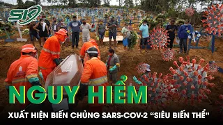 Nguy Hiểm: Xuất Hiện Biến Chủng SARS-Cov-2 “Siêu Biến Thể” Tăng Khả Năng Lây Nhiễm | SKĐS