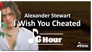 Alexander Stewart - I Wish You Cheated 1Hour Lyrics