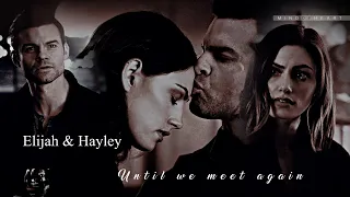 ● Elijah & Hayley || It's time to say goodbye, until we meet again