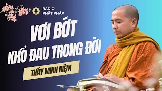 Sư Minh Niệm - Cách VƠI BỚT KHỔ ĐAU Trong Cuộc Sống | Radio Phật Pháp