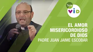 El amor misericordioso de Dios perdona los pecados del hombre, Padre Juan Jaime Escobar - Tele VID