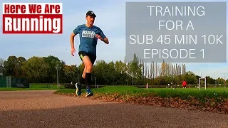 Training For a Sub 45 min 10K | Episode 1