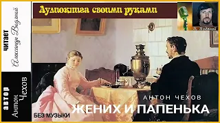 А. П. Чехов. Жених и папенька (без муз) - чит. Александр Водяной