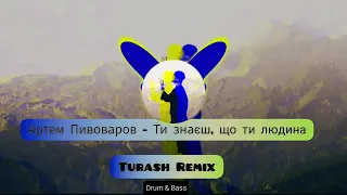 Артем Пивоваров - Ти знаєш, що ти людина (Turash Remix) Drum & Bass Version