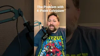 The Problem with 4-Point Calvinism