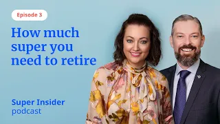 Episode 3: How much super you need to retire – and how to get it