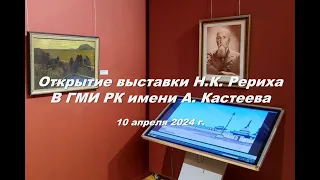 Открытие выставки Рериха в ГМИ РК имени А. Кастеева. 10.04.2024