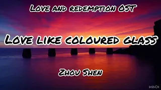 Love And Redemption OST- Love Like Coloured Glass - Zhou Shen - Lyrics