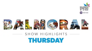 Day 2 - Highlights of the Balmoral Show - Thursday 11 May 2023