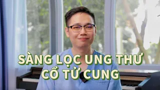 Sàng lọc Ung thư cổ tử cung qua kinh nghiệm của Bác sĩ Cung