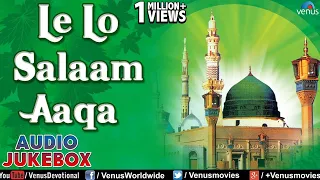Le Lo Salam Aaqa - Hit Naat & Qawali ~ Audio Songs Jukebox | Muslim Devotional |
