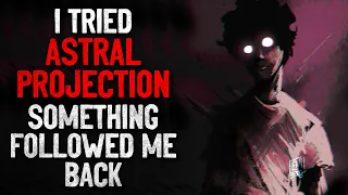 "I tried astral projection. Something followed me back" Creepypasta