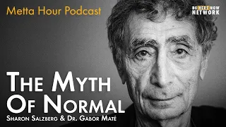 The Myth of Normal with Sharon Salzberg & Dr. Gabor Maté – Metta Hour Podcast Ep. 196