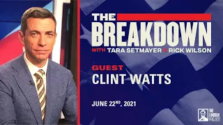 LPTV: The Breakdown - June 22, 2021 | Guest: Clint Watts