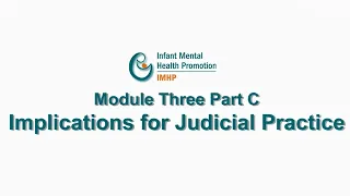 Infant Mental Health from the Bench: Module 3 Part C – Implications for Judicial Practice