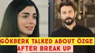 Gökberk demirci Talked about Özge yagiz after Break up