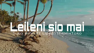 Leileni sio mai - Suka Hina ft LIPE IN THE MIX TOKO