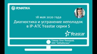 Вебинар "Диагностика и устранение неполадок в IP-ATC Yeastar серии S"