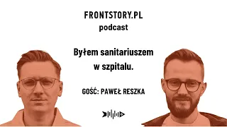 Paweł Reszka. Byłem sanitariuszem w szpitalu. Podcast Frontstory.pl