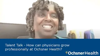 #TalentTalk - How can physicians grow professionally at Ochsner Health?