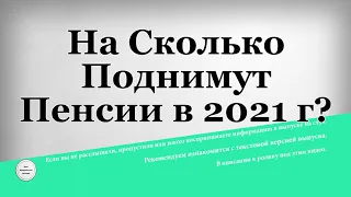 На Сколько Поднимут Пенсии в 2021 году