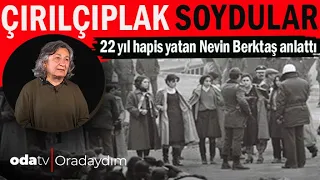 Çırılçıplak Soydular  | 22 Yıl Hapis Yatan Nevin Berktaş Anlattı | 12 Eylül Darbesi