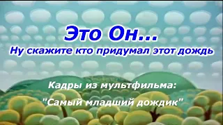 Это Он... " Ну скажите кто придумал этот дождь "