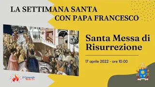 ore 10:00 - La Settimana Santa con Papa Francesco - Messa di Pasqua - 17/04/2022