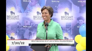 Mayor Bowser Offers Remarks @ Bright Beginnings Infant Maternal Wellness Program Open House, 7/20/22