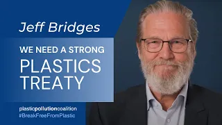 Jeff Bridges - Plastic Poisons People. We Need a Strong Plastics Treaty Now