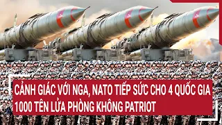 Thời sự quốc tế 8/5: Nato mua thêm 1000 tên lửa Patriot, tiếp sức cho 4 nước, sẵn sàng đối đầu Nga