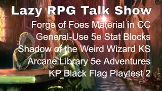 Forge of Foes CC, General Use Stat Blocks, Black Flag Playtest 2, Arcane Library –Lazy RPG Talk Show