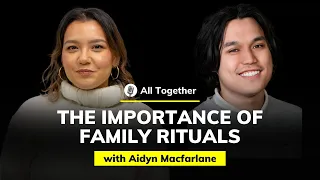 Aidyn Macfarlane: The Importance of Family Rituals | All Together #23