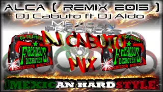 ALCA ( REMIX 2015 ) - DJ CABUTO ft DJ ALDO ( MEXICAN HARDSTYLE )